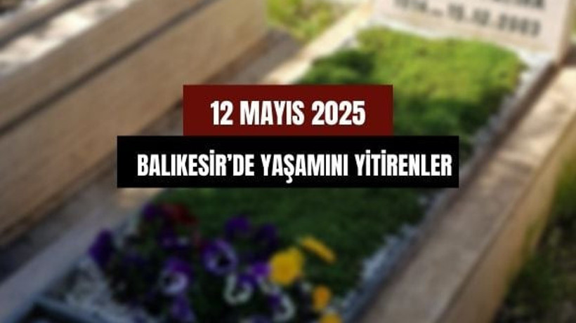 12 Mayıs Balıkesir’de Yaşamını Yitirenler