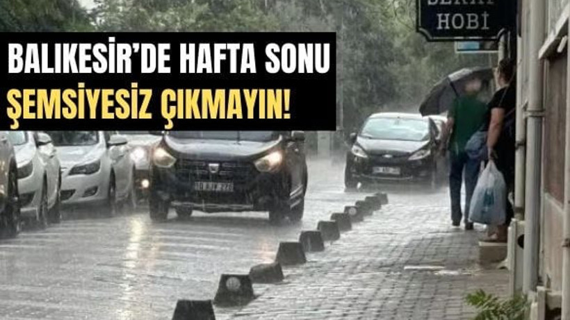 Hafta Sonu Planı Kurmadan Bir Daha Düşünün! Balıkesir'de Hava Durumu