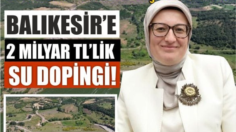 Balıkesir’e 2 Milyar TL’lik Su Dopingi!