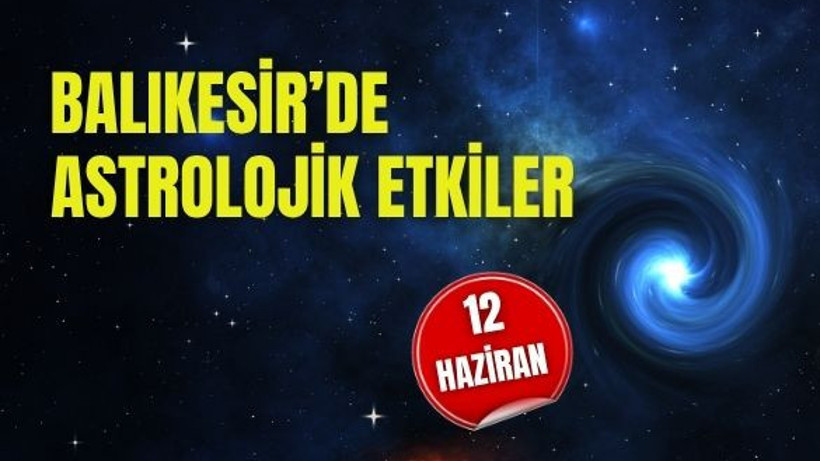 Burçlara Göre 12 Haziran’da Balıkesir’de Kaçınılması Gerekenler