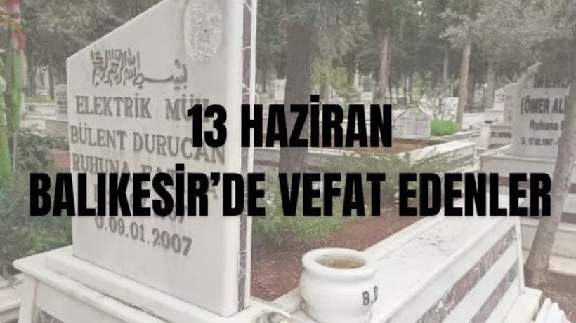 13 Haziran Balıkesir’de Yaşamını Yitirenler