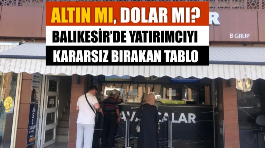 Balıkesir’de Döviz ve Altında Büyük Sürpriz