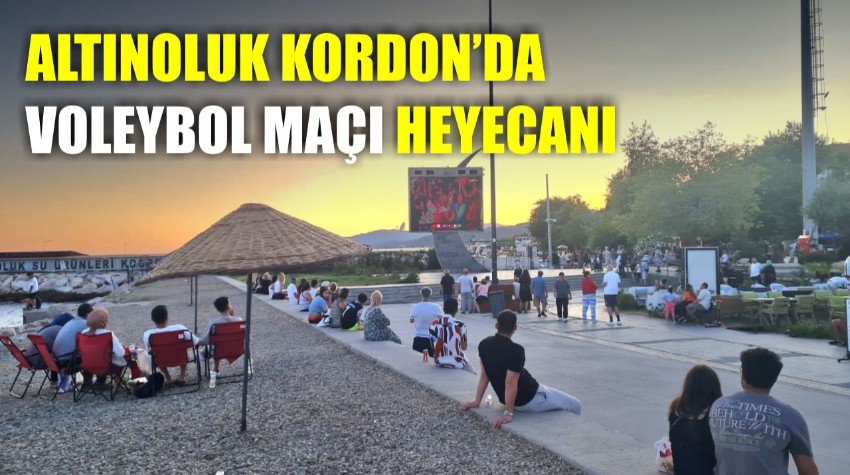 Altınoluk Kordon’da Dev Ekranda Voleybol Maçı Heyecanı