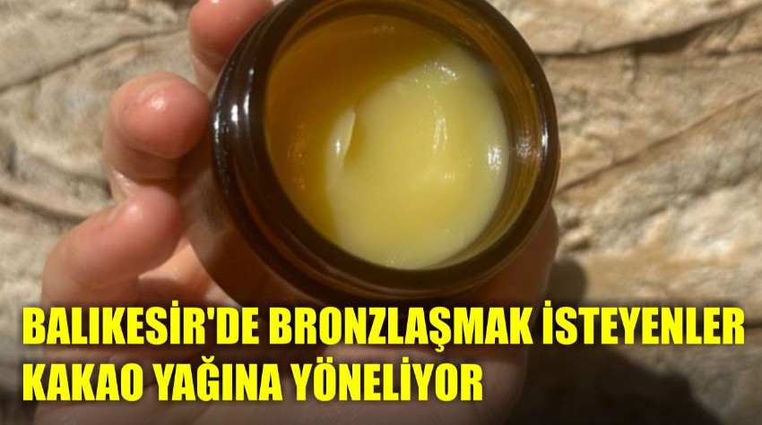 Balıkesir'de Bronzlaşmak İsteyenler Kakao Yağına Yöneliyor