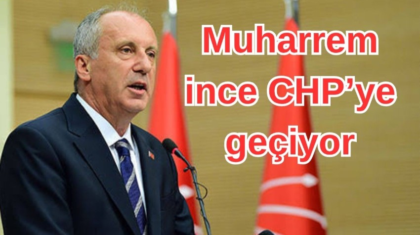 Muharrem ince CHP’ye geçiyor