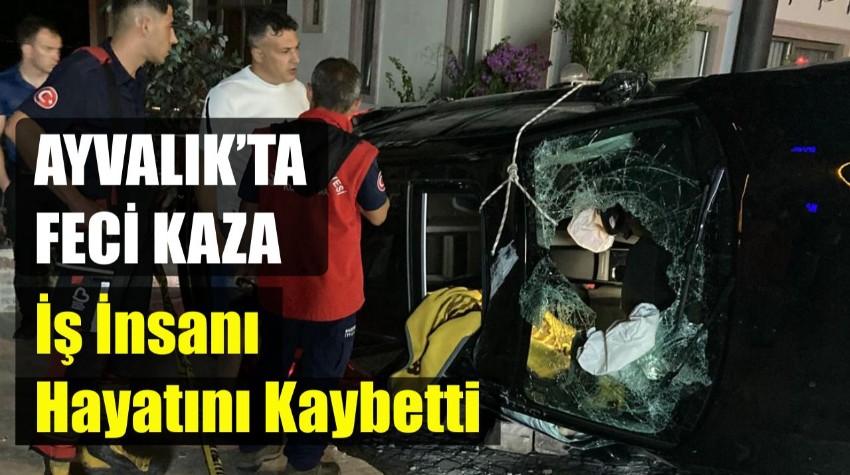 Ayvalık’ta Gece Yarısı Feci Kaza