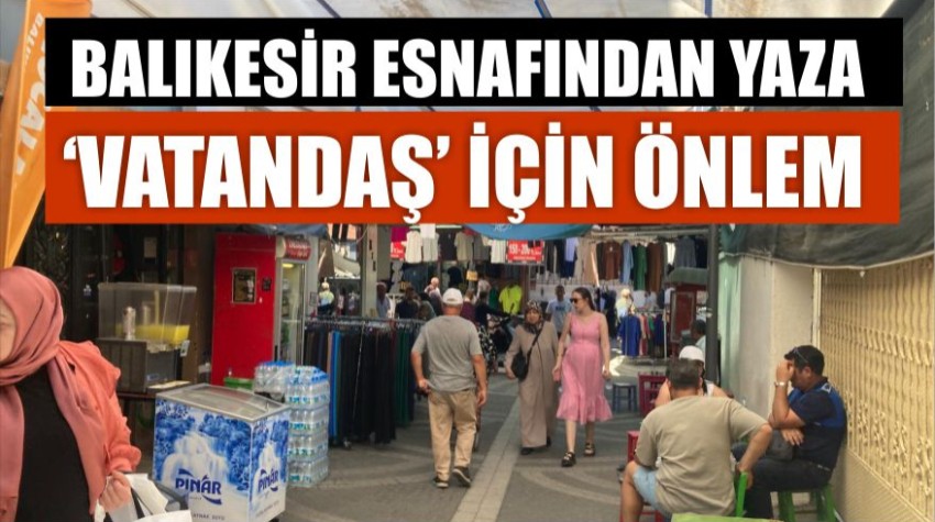 Balıkesir’de Esnaf Yaz Sıcaklarına Karşı Önlemini Aldı