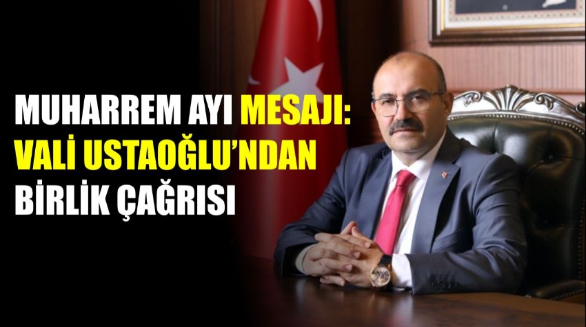 Muharrem Ayı Mesajı: Vali Ustaoğlu’ndan Birlik Çağrısı