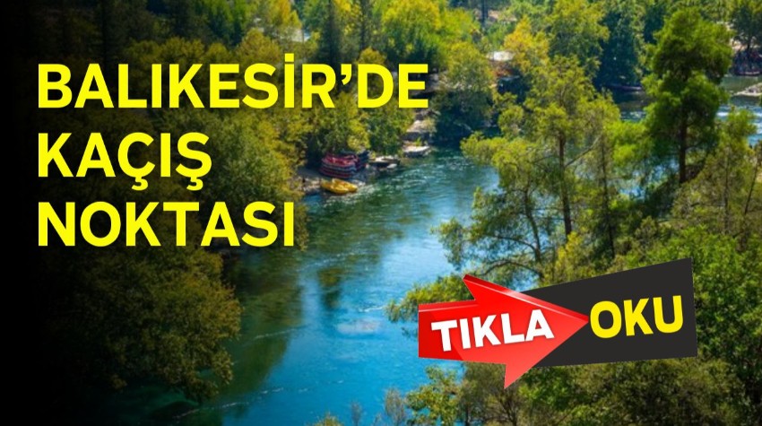 Sıcaktan Bıkan Balıkesir’in O Bölgesine Gidiyor!