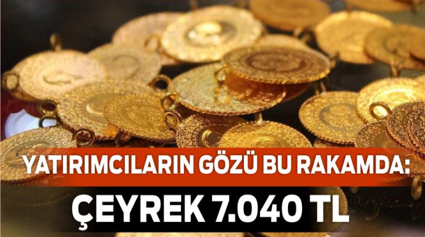 Yatırımcıların Gözü Bu Rakamda: Çeyrek 7.040 TL
