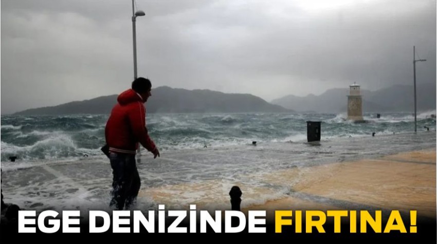 Ege Denizi’nde Fırtına Uyarısı Yapıldı