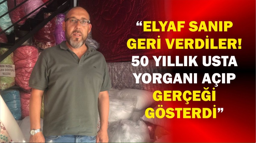 Elyaf Sanıp Geri Verdiler! 50 Yıllık Usta Yorganı Açıp Gerçeği Gösterdi