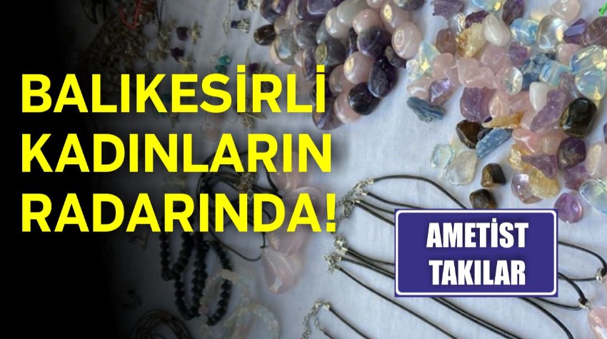 Ametist Takılar Balıkesirli Kadınların Radarında!