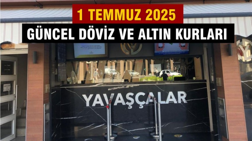 1 Temmuz 2025 Güncel Döviz ve Altın Kurları