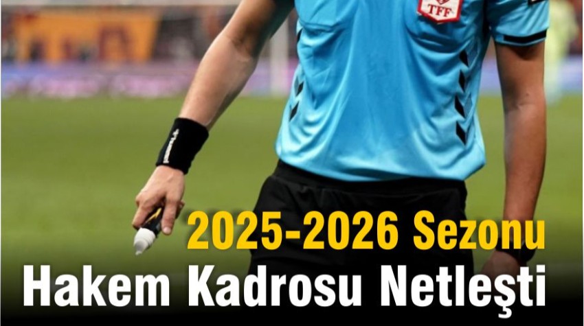 2025-2026 Sezonunda Görev Yapacak Üst Hakemler Açıklandı