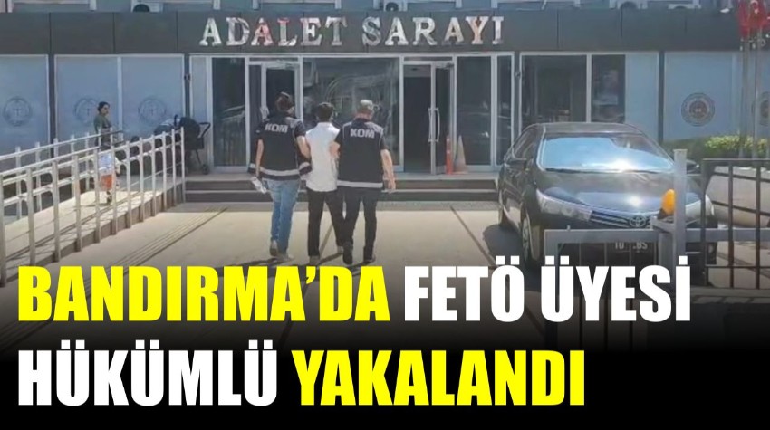 Bandırma’da FETÖ Üyesi Hükümlü Yakalandı