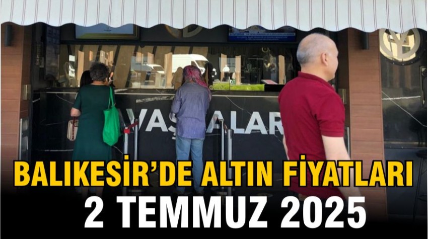 Balıkesir’de Altın Fiyatları 2 Temmuz