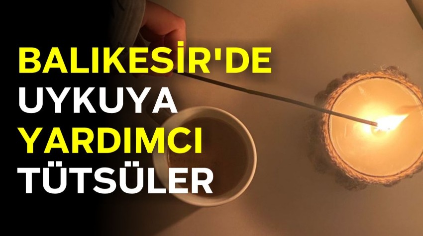 Balıkesir'de Uykuya Yardımcı Kullanılan Tütsüler