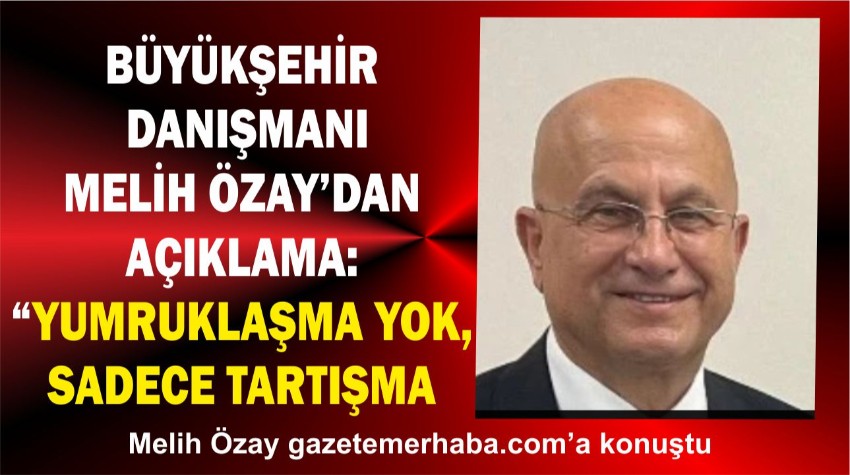 Büyükşehir Danışmanı Melih Özay’dan Açıklama: “Yumruklaşma Yok, Sadece Tartışma Yaşandı”