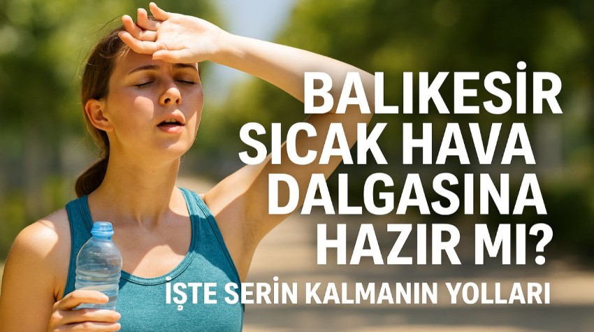 Balıkesir’de Sıcak Hava Alarmı: Uzmanlardan Serin Kalma Tavsiyeleri