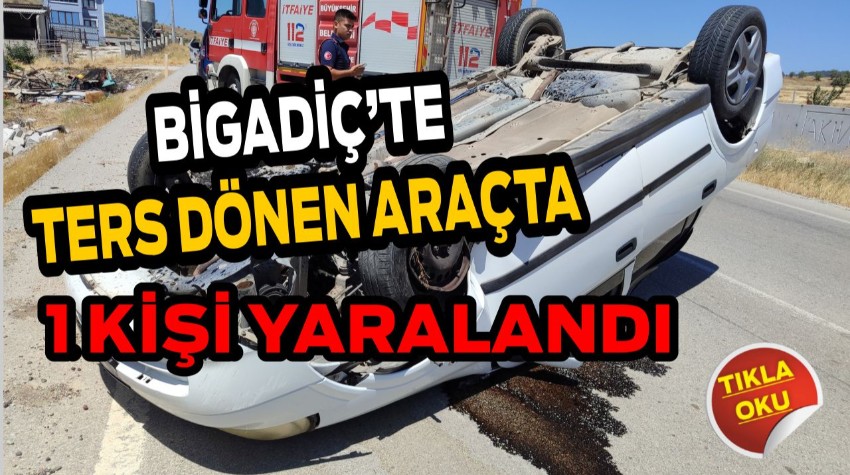 Bigadiç’te Ters Dönen Araçta 1 Kişi Yaralandı