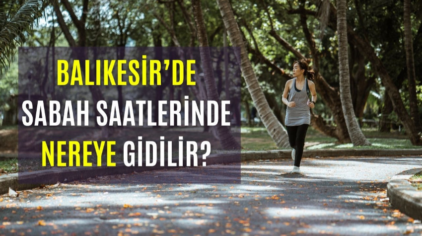 Balıkesir’de Sabah Saatlerinde Nereye Gidilir?