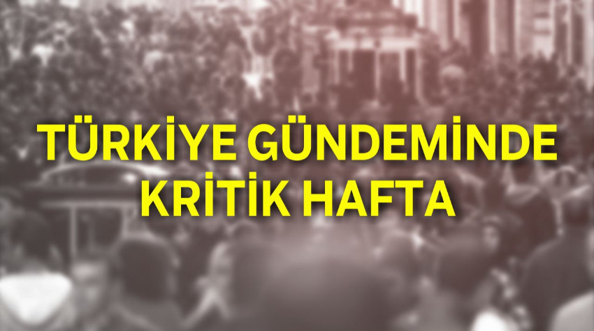 Türkiye Gündeminde Kritik Haftaya Girildi!