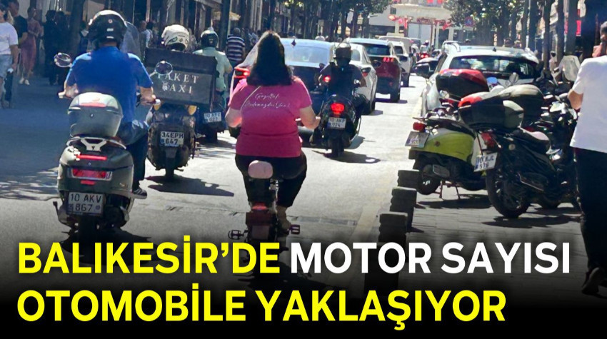 Balıkesir’de Motor Sayısı Otomobile Yaklaşıyor
