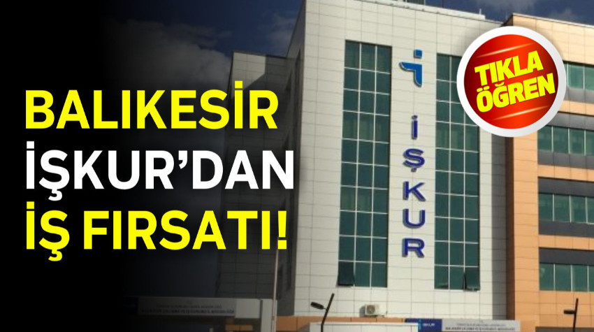 Balıkesir'de İş Fırsatı! Görüşme 8 Temmuz’da
