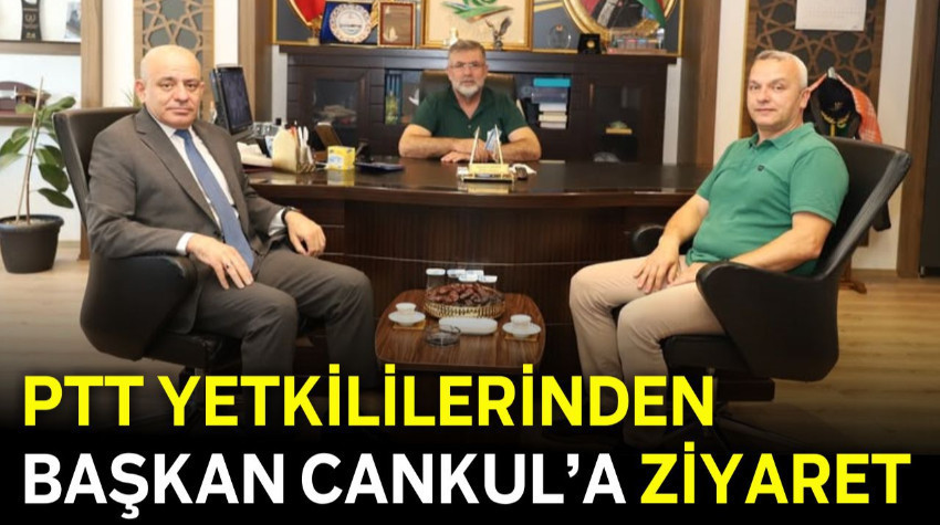 PTT Yetkililerinden Başkan Cankul’a Ziyaret