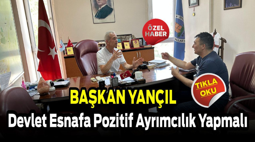 Başkan Yançıl: “Devlet Esnafa Pozitif Ayrımcılık Yapmalı”