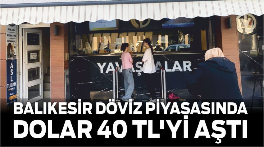 Balıkesir Döviz Piyasasında Dolar 40 TL'yi Aştı