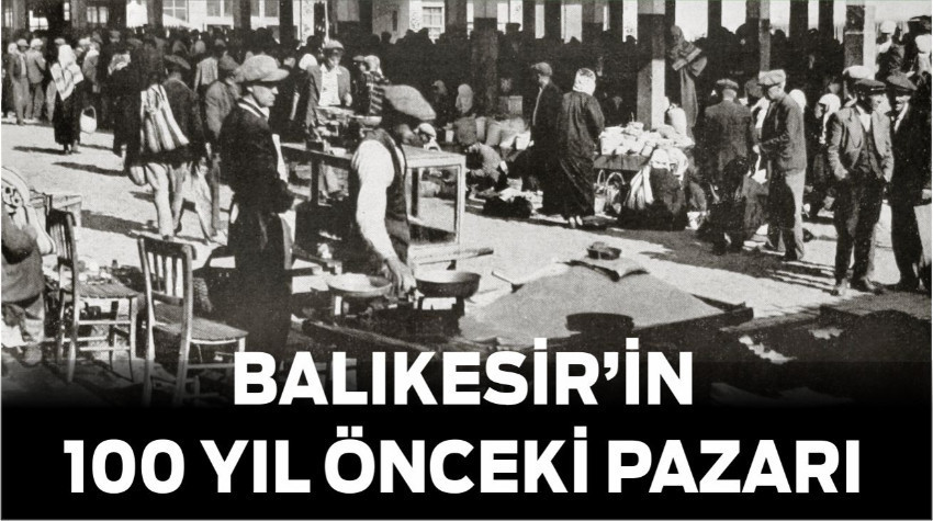Balıkesir’in 100 Yıl Önceki Pazarı