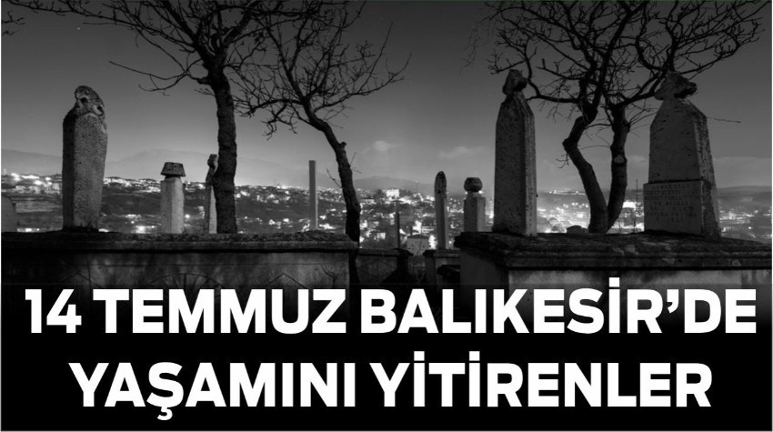 14 Temmuz Balıkesir’de Yaşamını Yitirenler