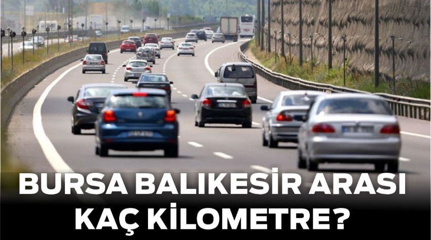 Balıkesir-Bursa Arası Yolculuk Ne Kadar Sürüyor? İşte Detaylar