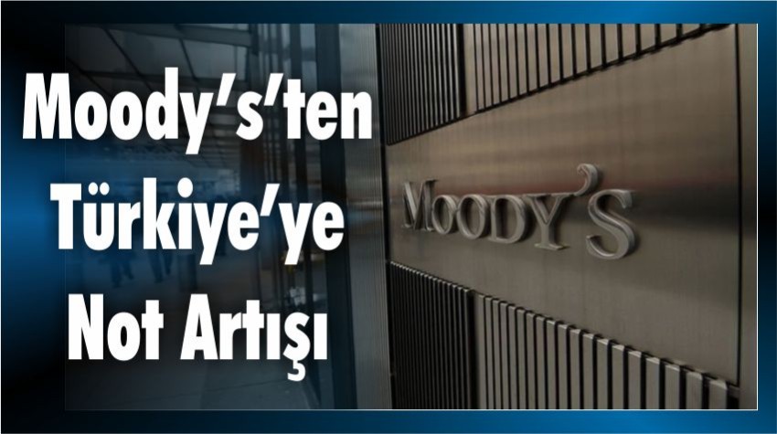 Moody’s’ten Türkiye’ye Not Artışı: Güçlü Para Politikasıyla Kredi Güveni Yükseldi