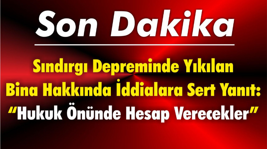 Sındırgı Depreminde Yıkılan Bina Hakkında İddialara Sert Yanıt: “Hukuk Önünde Hesap Verecekler”