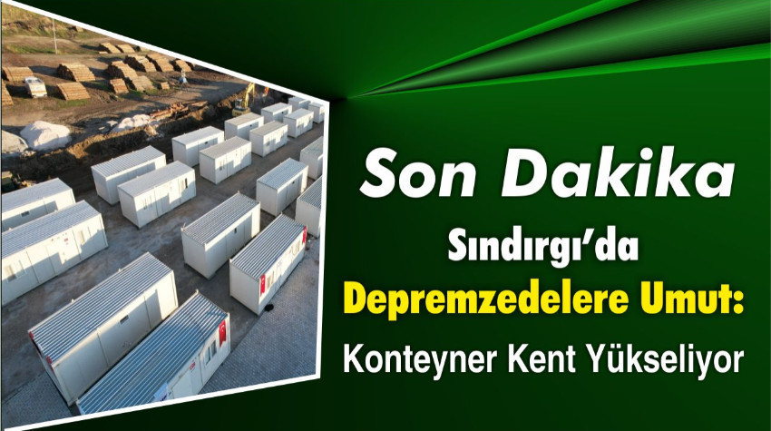 Sındırgı’da Depremzedelere Umut: Konteyner Kent Yükseliyor