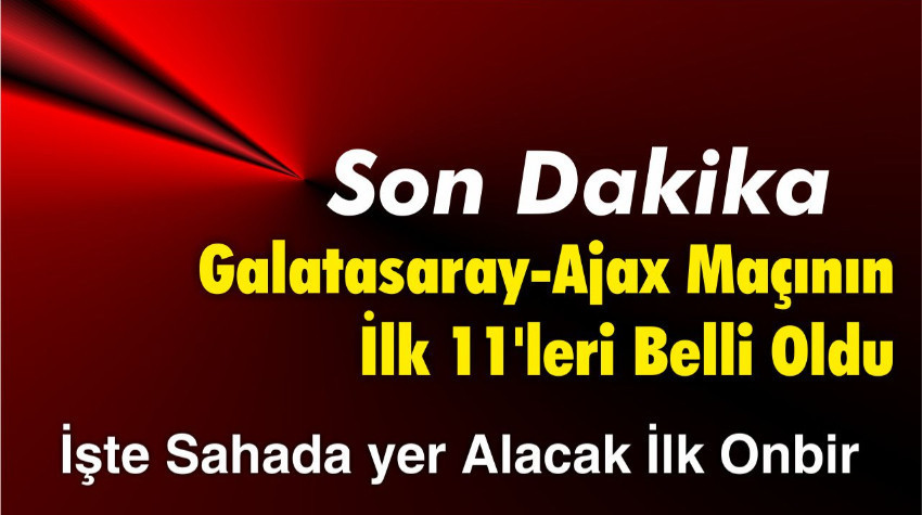 Galatasaray-Ajax MAçının İlk 11'leri Belli Oldu