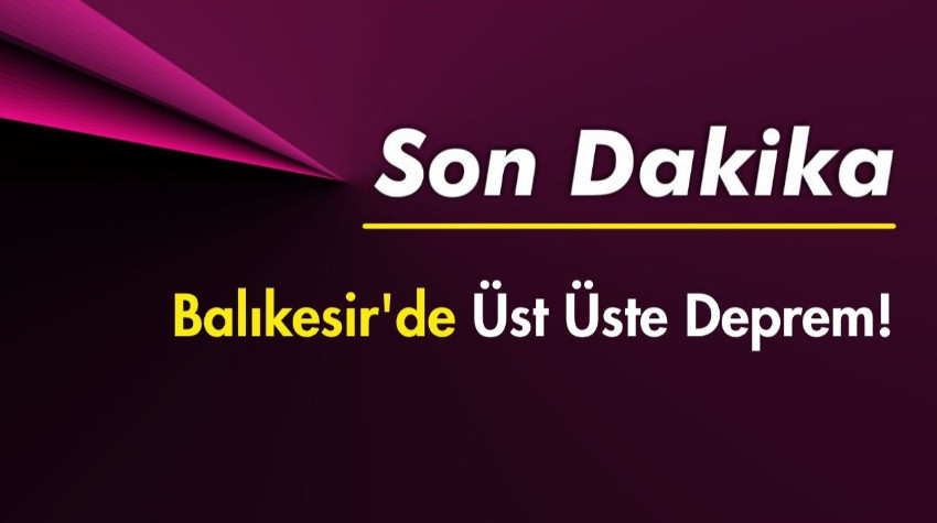 Balıkesir'de Üst Üste Deprem!