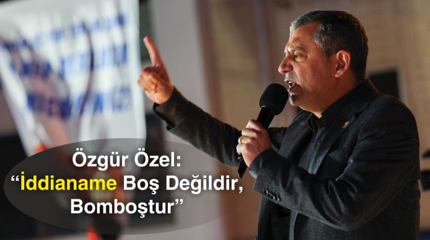 Özgür Özel: “İddianame Boş Değildir, Bomboştur”