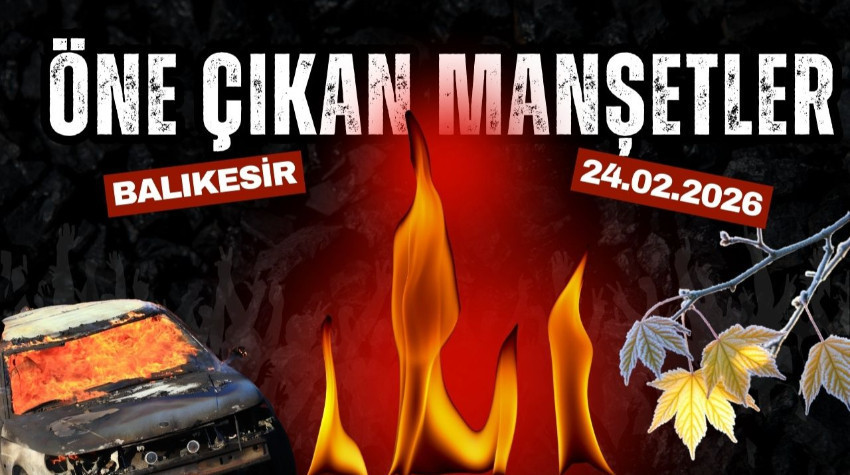 Balıkesir’de Günün Öne Çıkan 3 Gelişmesi