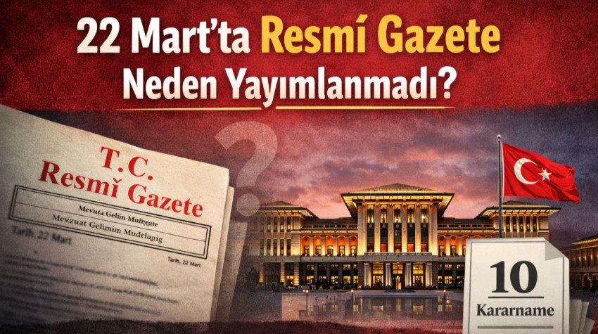 22 Mart 2026’da Resmî Gazete Yayımlandı Mı? İşte Yayımlanmama Nedeni Ve Kararname Detayı