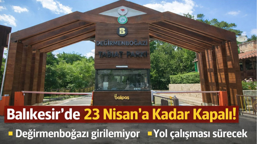 Balıkesir'de O Bölgeye 23 Nisan’a Kadar Ne Araç Ne Yaya Girecek!