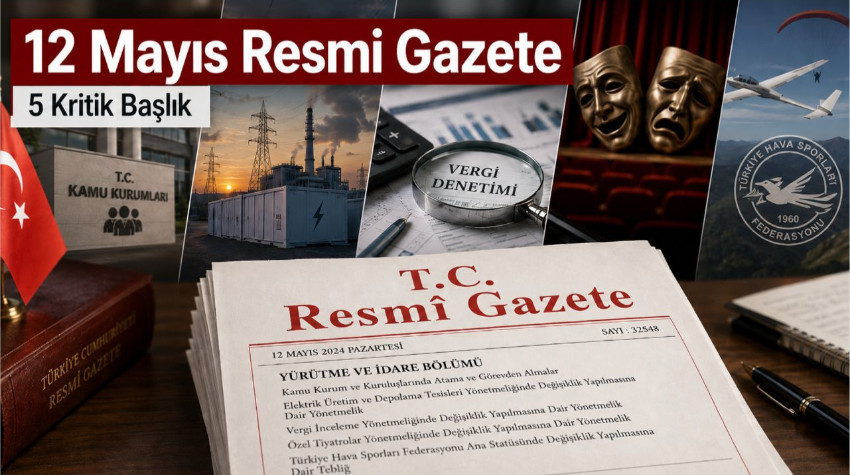 12 Mayıs Resmi Gazete Kararları: Kadro Değişikliği, Elektrik, Vergi ve Özel Tiyatro Düzenlemeleri Yayımlandı