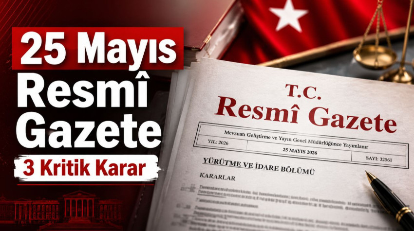 25 Mayıs 2026 Resmî Gazete Kararları: Bugün Neler Var? İstanbul Bilgi Üniversitesi, AYM Kararları