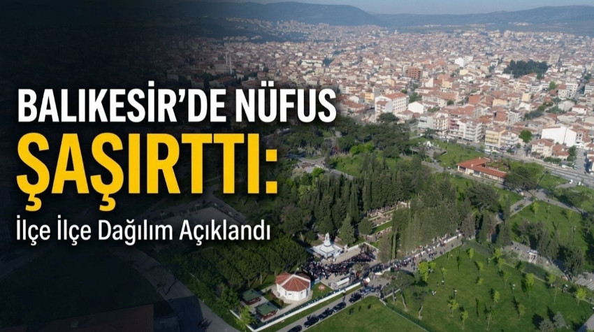Balıkesir’de Nüfus Şaşırttı: İlçe İlçe Dağılım Açıklandı