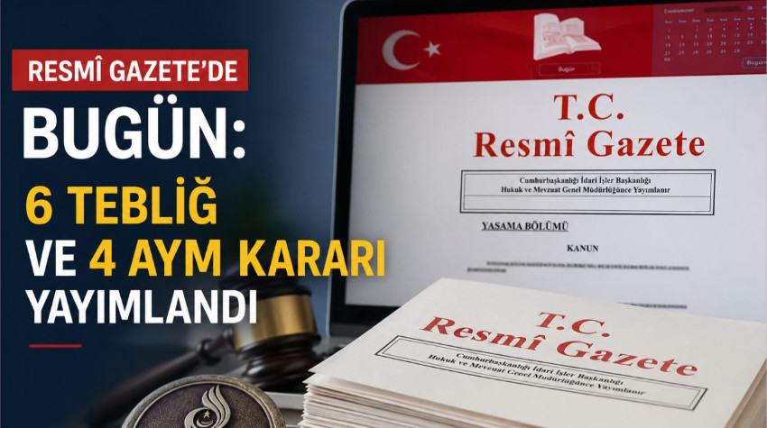 Resmi Gazete’de Bugün: 6 Tebliğ Ve 4 AYM Kararı Yayımlandı