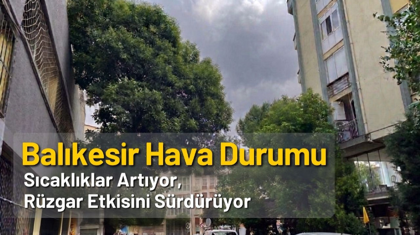 Balıkesir Hava Durumu: Sıcaklıklar Artıyor, Rüzgar Etkisini Sürdürüyor