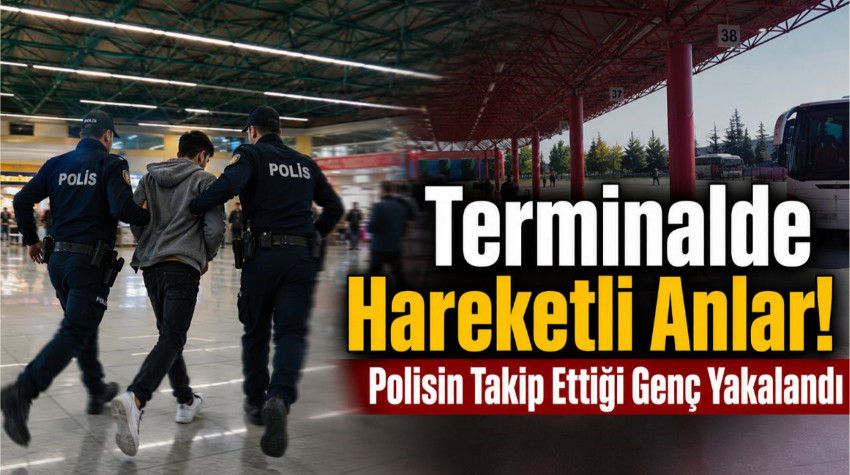 Terminalde Hareketli Anlar! Polis Ekiplerinin Takip Ettiği Genç Yakalandı